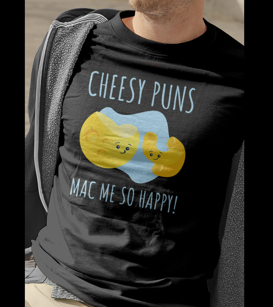 Cheesy Puns Mac Me So Happy Mac Cheese Pun Funny Cheesy T-Shirt