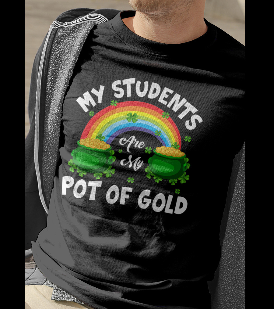 My Students Are My Pot Of Gold Rainbow Clover T-Shirt