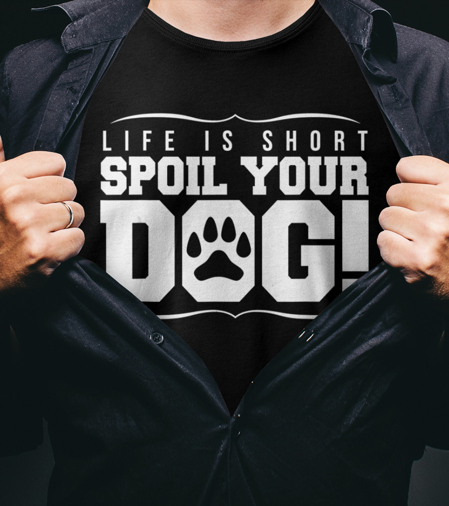 Life Is Short Spoil Your Dog T-Shirt