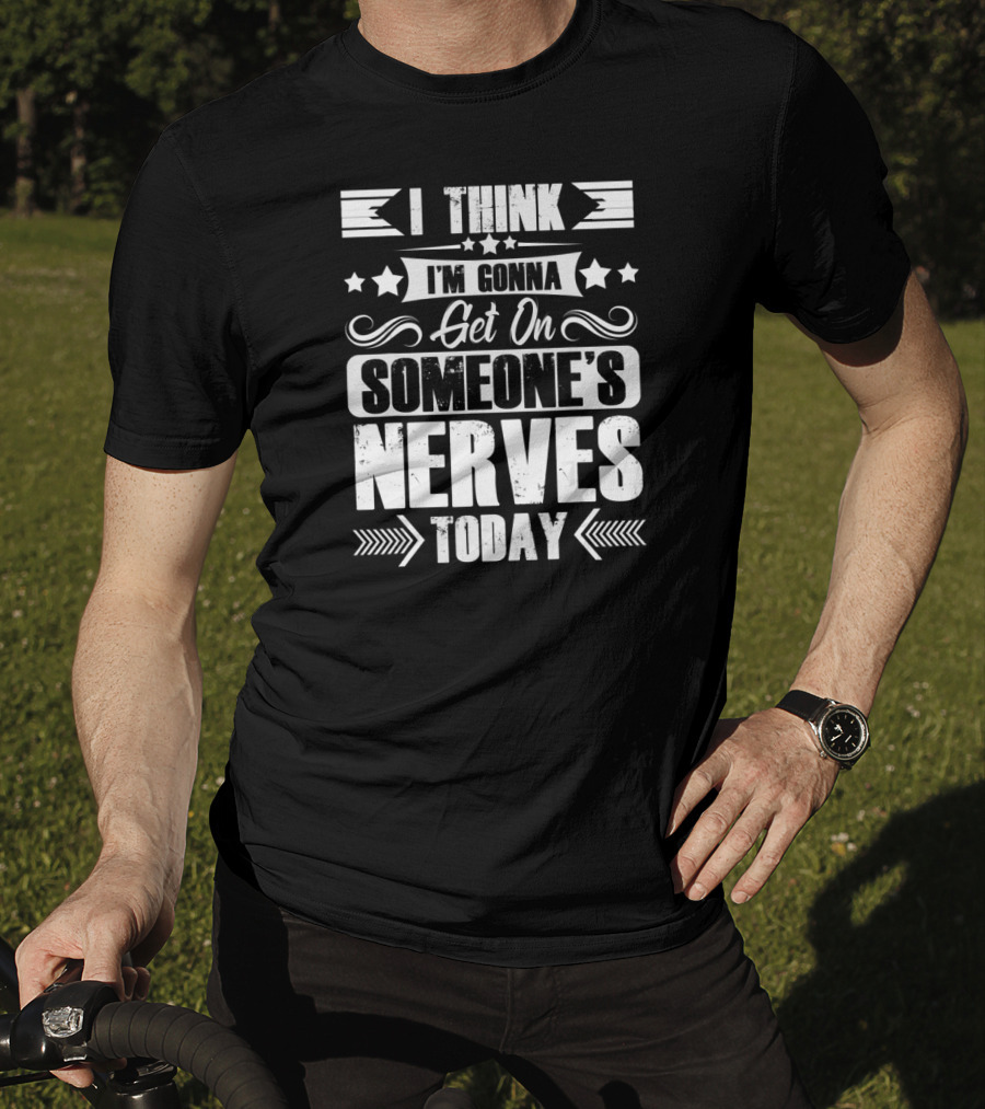 I Think I'm Gonna Get On Someone's Nerves Today T-Shirt