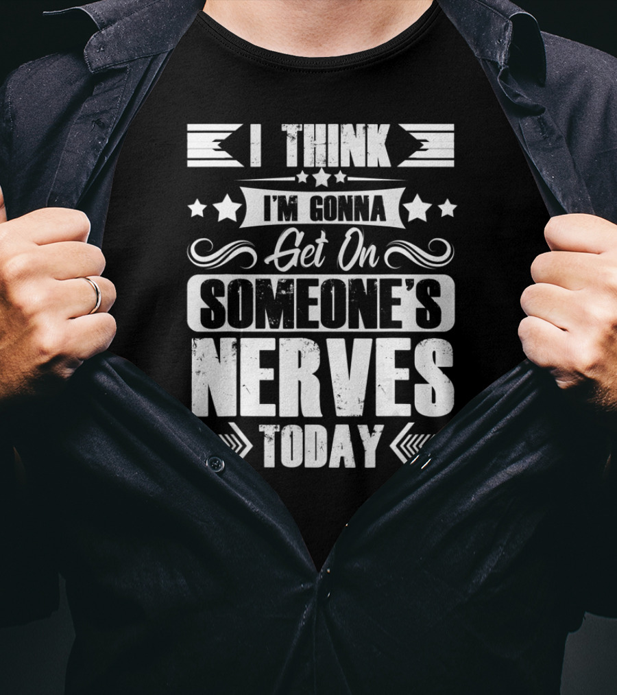 I Think I'm Gonna Get On Someone's Nerves Today T-Shirt