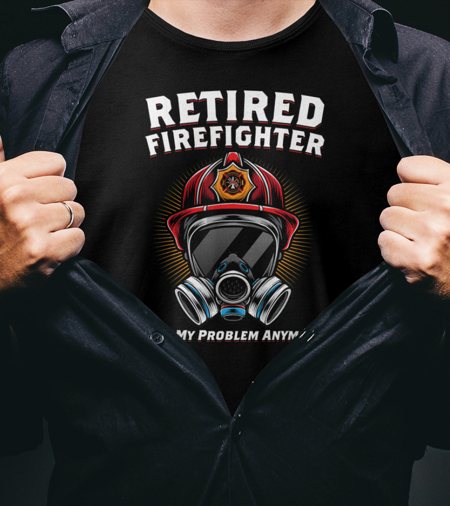 Retired Firefighter Not My Problem Anymore Fire Helmet And Mask T-Shirt