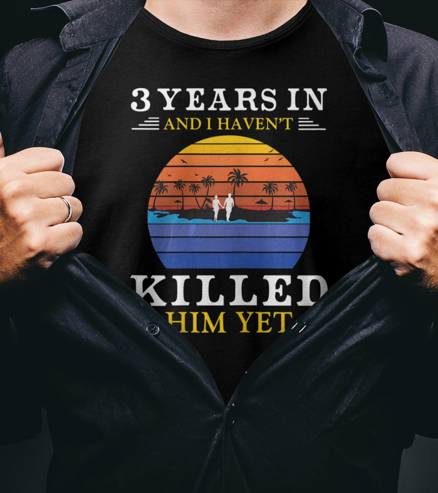 3 Years In And I Haven't Killed Him Yet Beach Sunset Palm Trees Couple T-Shirt