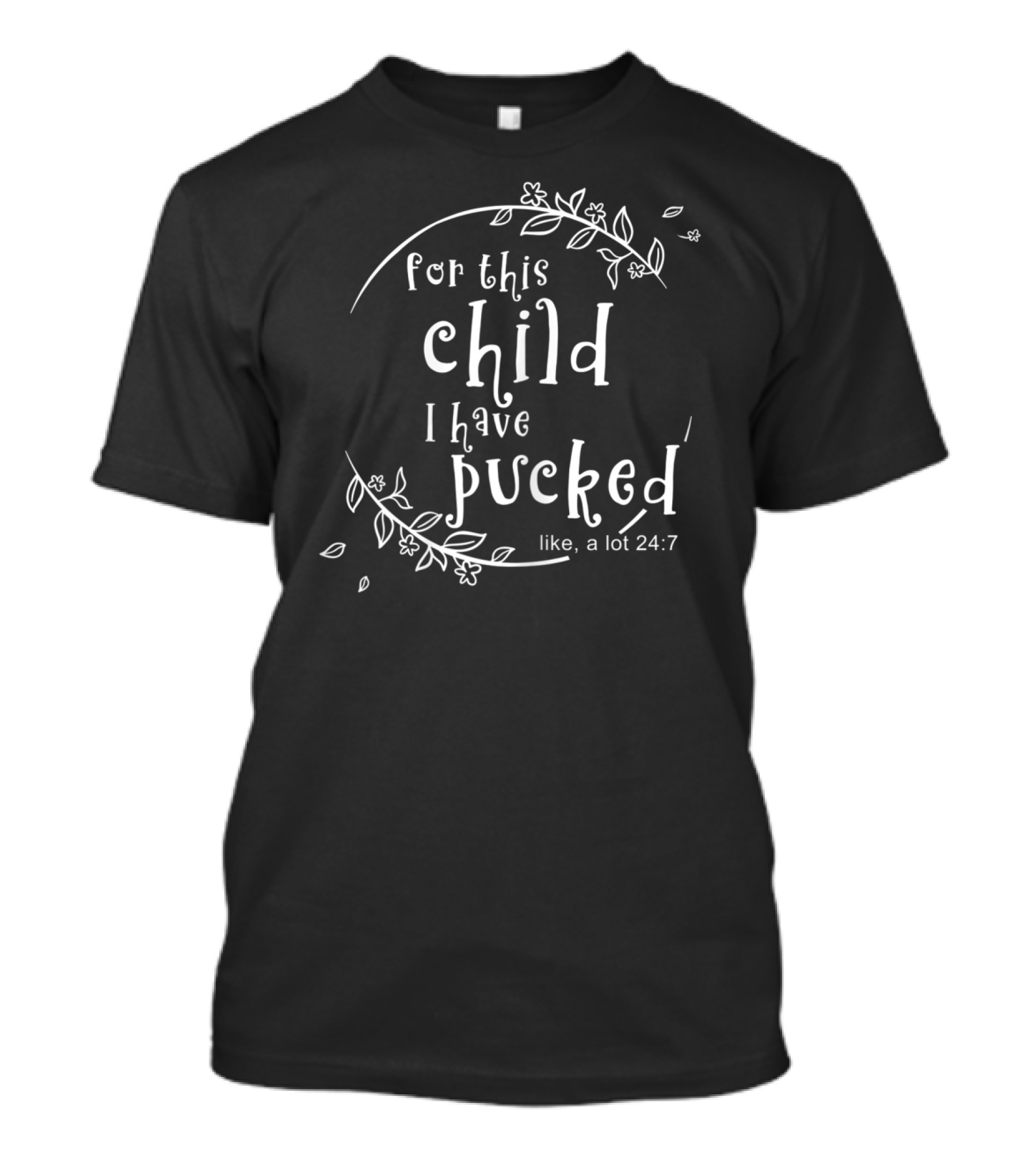 For This Child I Have Puked Like A Lot 24:7 Floral Elements T-Shirt