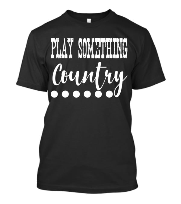PLAY SOMETHING COUNTRY Country Music Lyrics T-Shirt