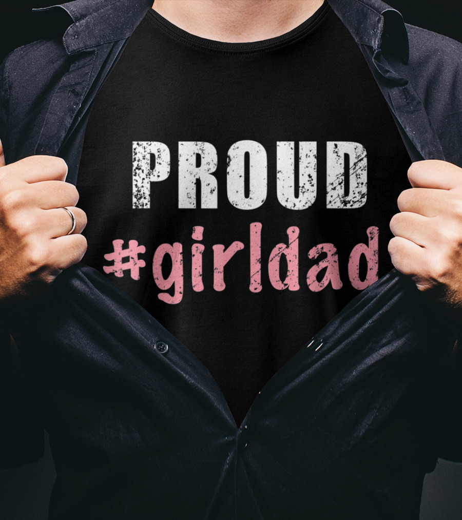 Proud #girldad Girl Dad Father Of Girls T-Shirt