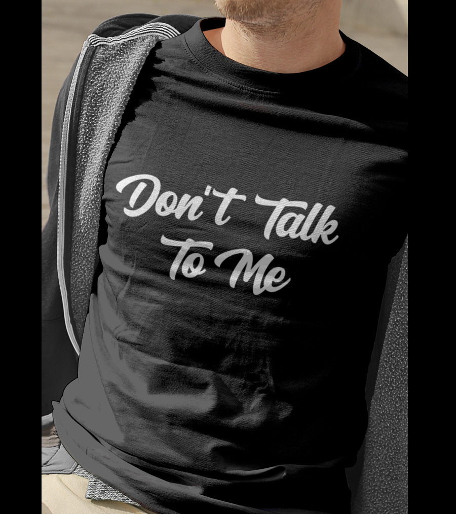 Don't Talk To Me Sarcastic Anti Social T-Shirt