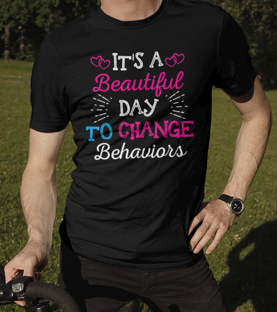 It's A Beautiful Day To Change Behaviors Hearts And Text T-Shirt