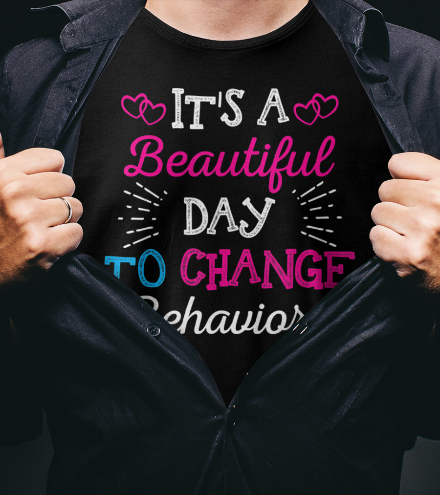 It's A Beautiful Day To Change Behaviors Hearts And Text T-Shirt