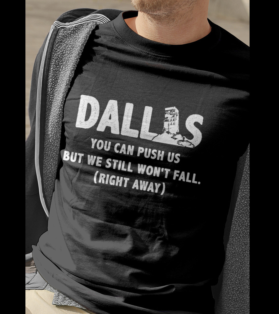 Dallas You Can Push Us But We Still Won't Fall Right Away T-Shirt