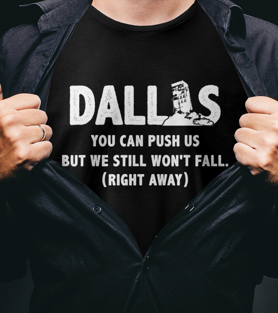 Dallas You Can Push Us But We Still Won't Fall Right Away T-Shirt