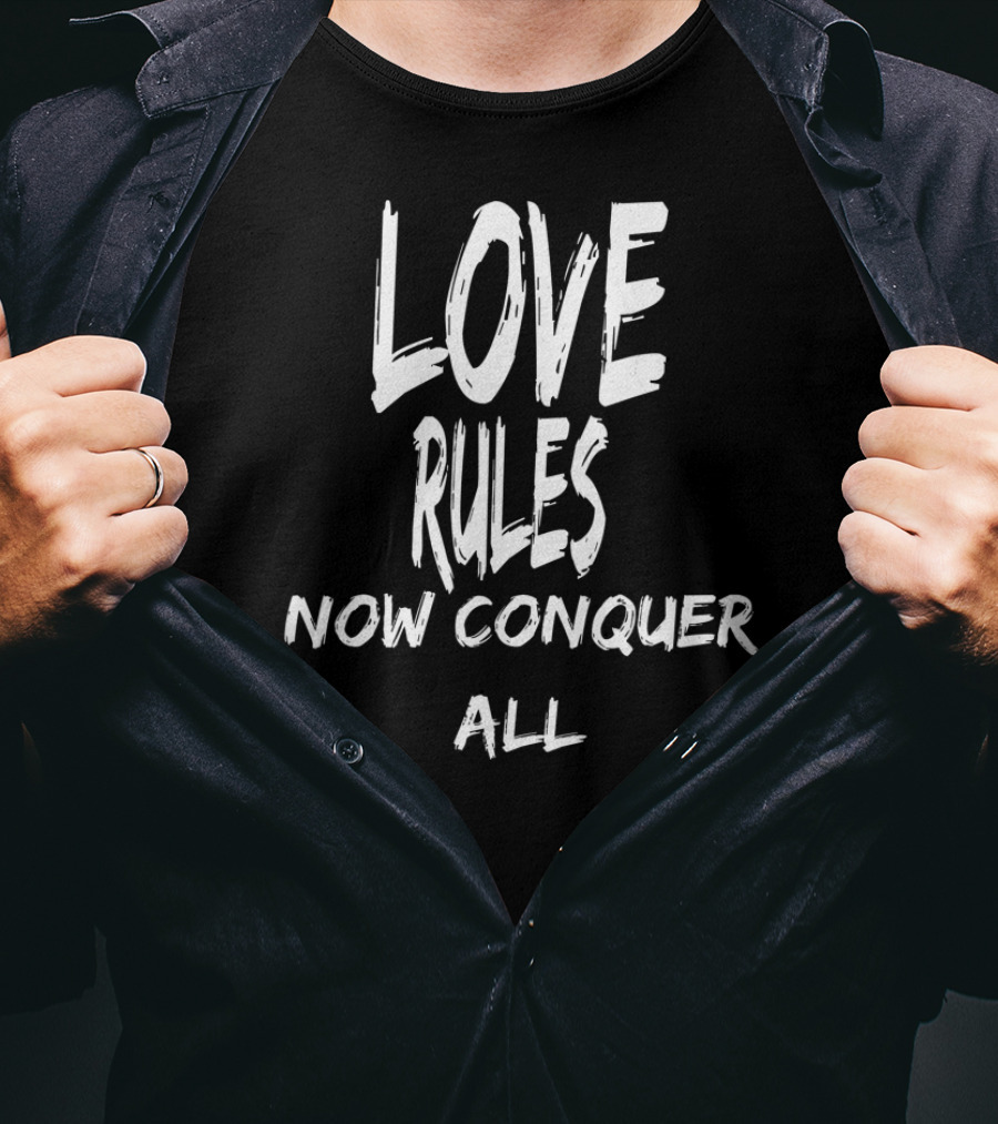 Love Rules Now Conquer All T-Shirt
