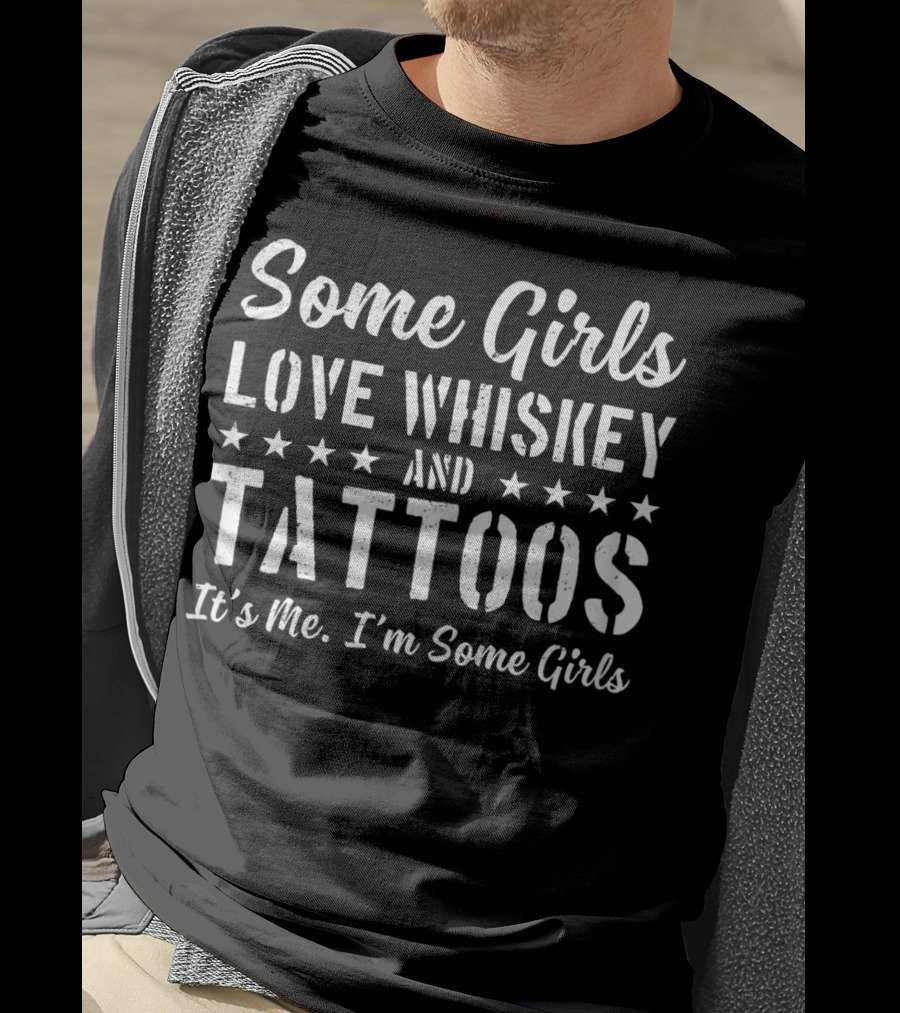 Some Girls Love Whiskey And Tattoos It's Me I'm Some Girls T-Shirt