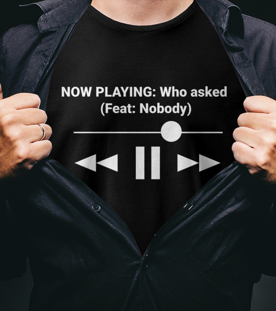 NOW PLAYING Who Asked Feat Nobody Music Player Control Symbols T-Shirt