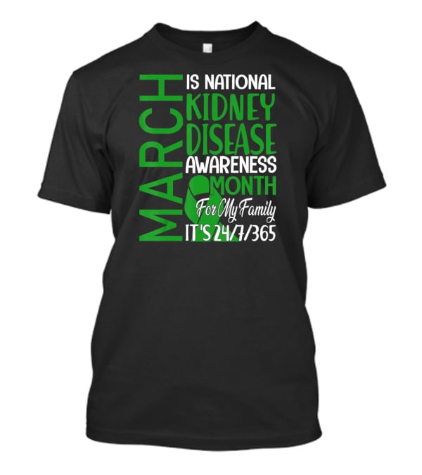 March Is National Kidney Disease Awareness Month For My Family It's 24/7/365 T-Shirt