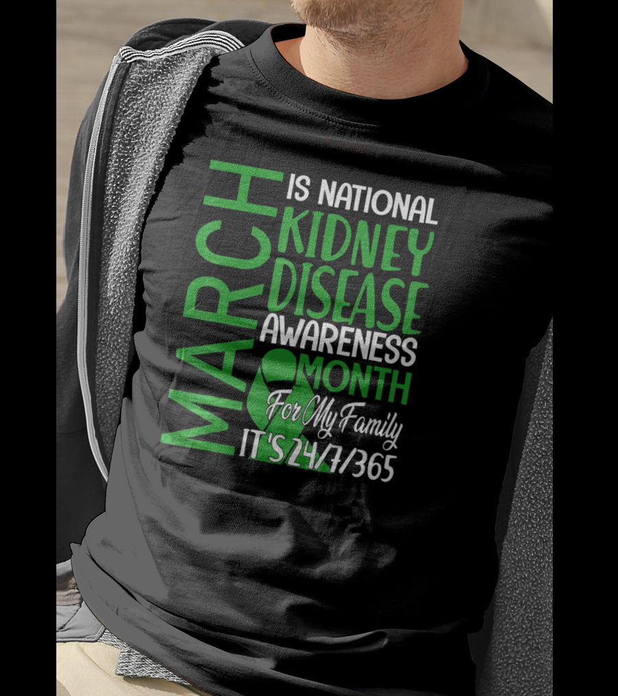 March Is National Kidney Disease Awareness Month For My Family It's 24/7/365 T-Shirt