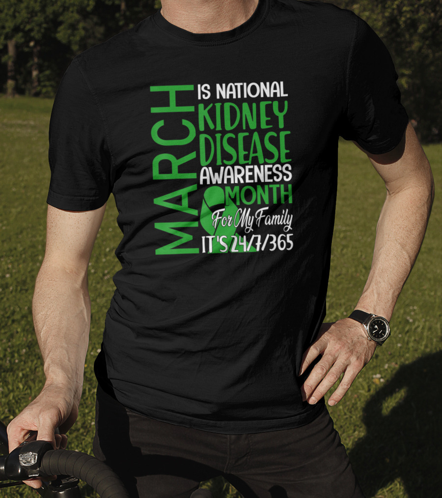 March Is National Kidney Disease Awareness Month For My Family It's 24/7/365 T-Shirt