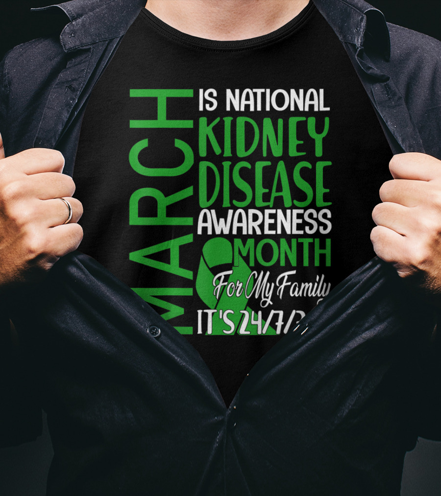March Is National Kidney Disease Awareness Month For My Family It's 24/7/365 T-Shirt
