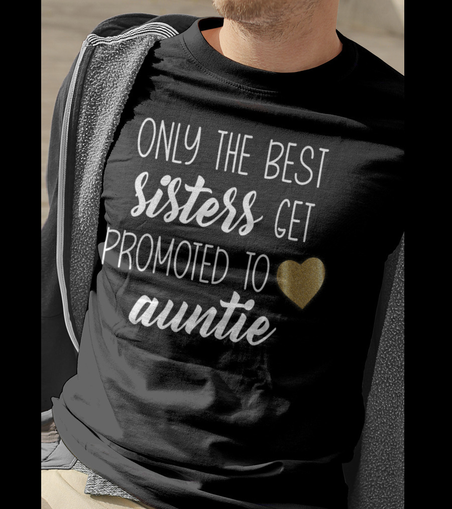 Only The Best Sisters Get Promoted To Auntie T-Shirt