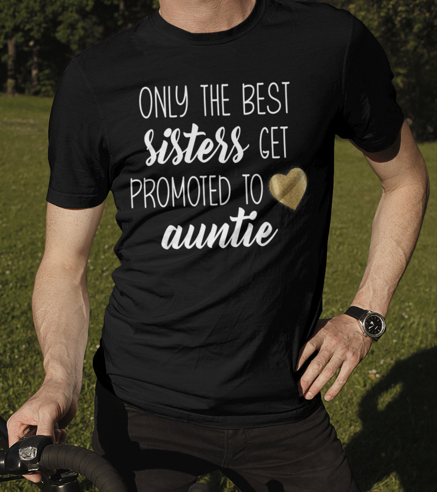 Only The Best Sisters Get Promoted To Auntie T-Shirt