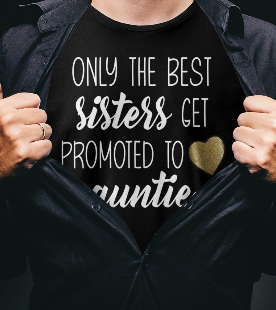 Only The Best Sisters Get Promoted To Auntie T-Shirt