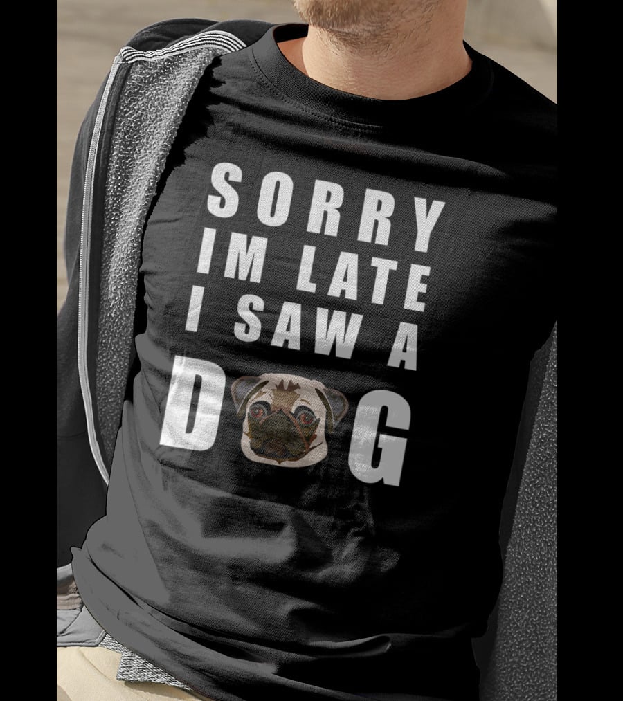 Sorry I'm Late I Saw A Pug Dog T-Shirt