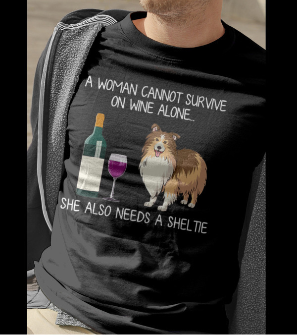 A Woman Cannot Survive On Wine Alone She Also Needs A Sheltie T-Shirt