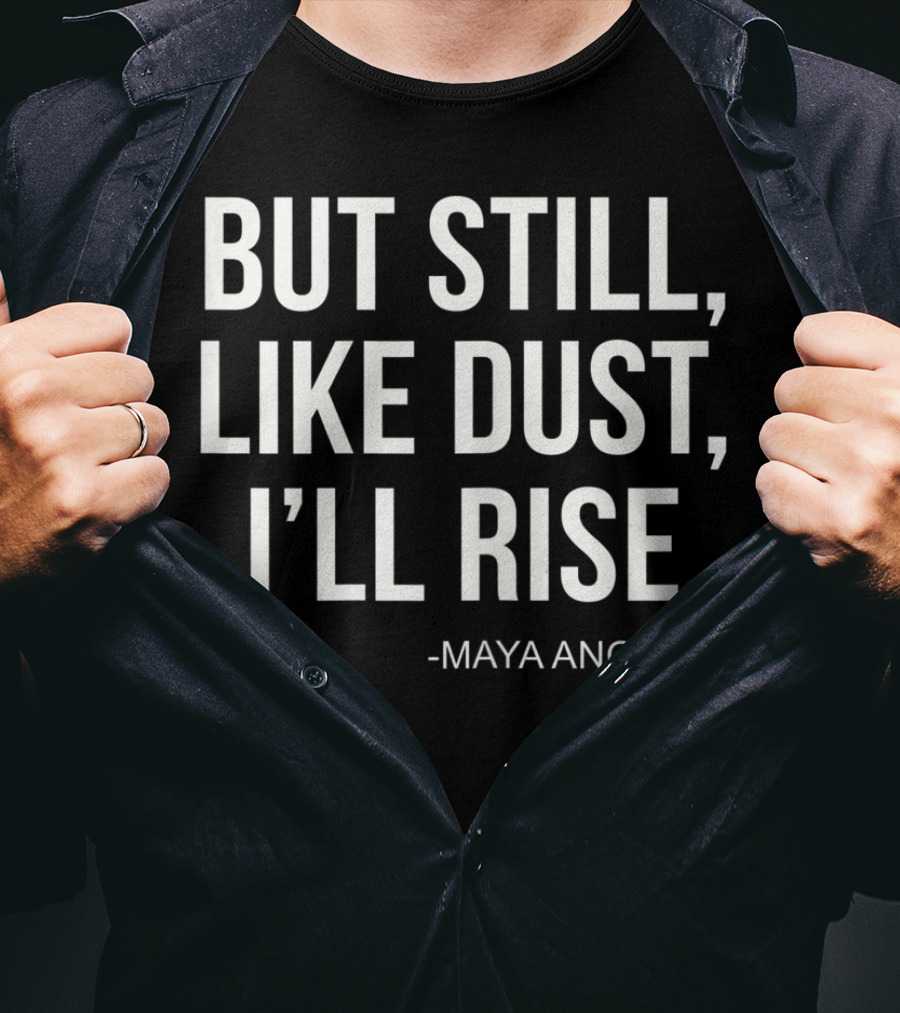 But Still Like Dust I'll Rise Maya Angelou T-Shirt