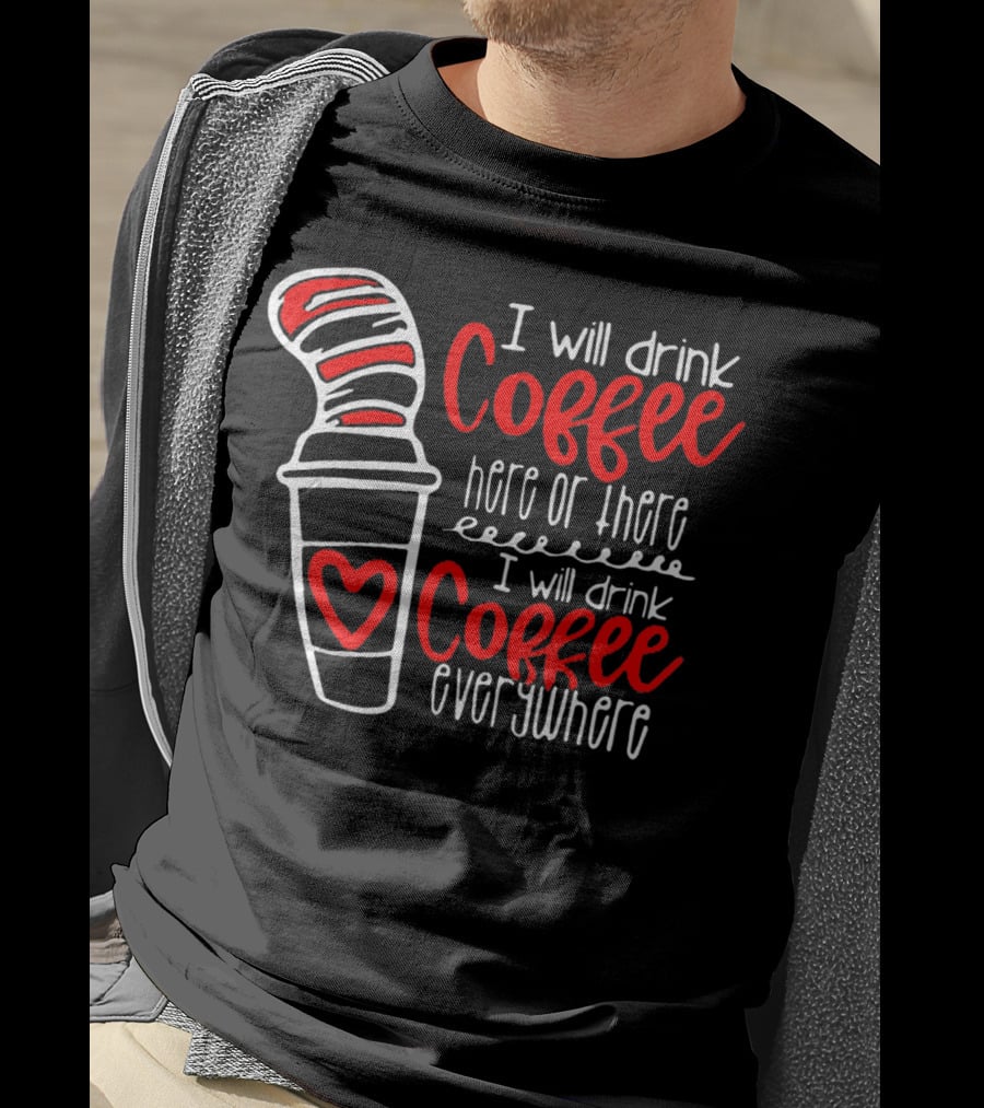 I Will Drink Coffee Here Or There I Will Drink Coffee Everywhere T-Shirt
