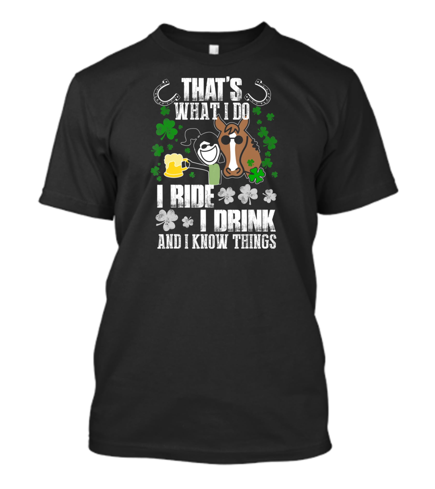 That's What I Do I Ride I Drink And I Know Things Horseshoe Shamrock T-Shirt