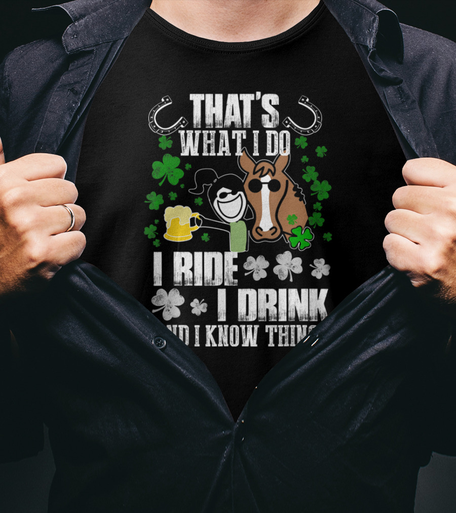 That's What I Do I Ride I Drink And I Know Things Horseshoe Shamrock T-Shirt
