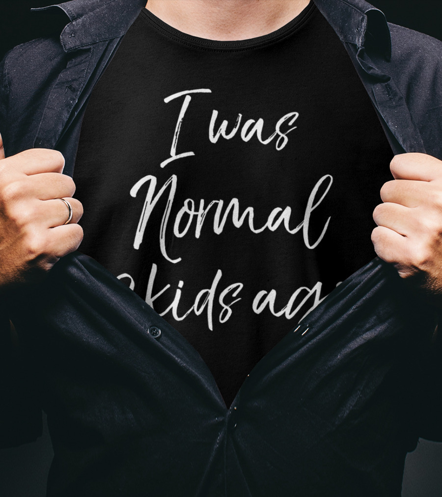 Mother's Day I Was Normal 2 Kids Ago T-Shirt