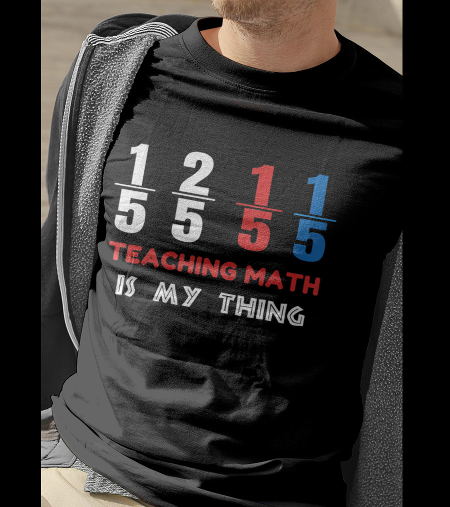 1 5 2 5 1 5 1 5 Teaching Math Is My Thing T-Shirt