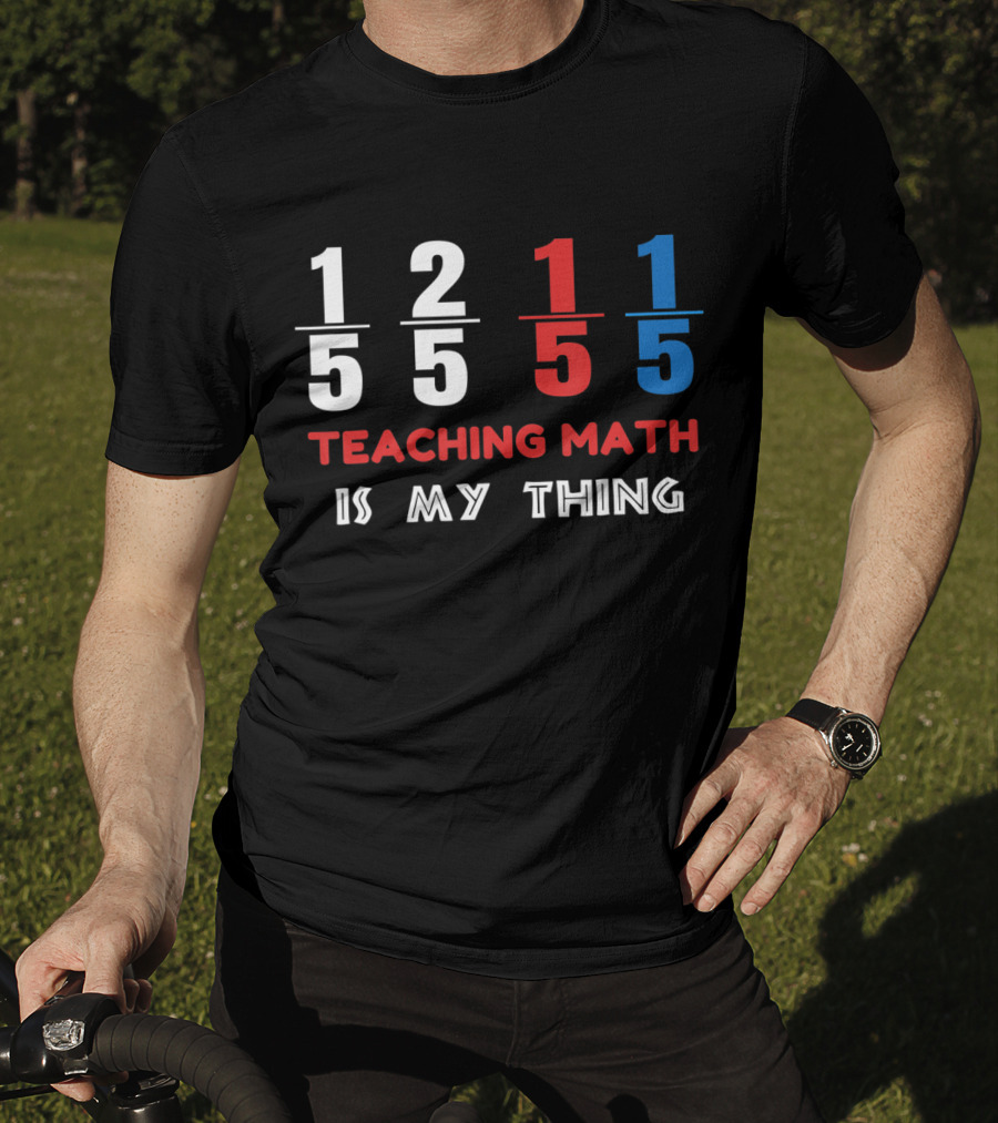 1 5 2 5 1 5 1 5 Teaching Math Is My Thing T-Shirt