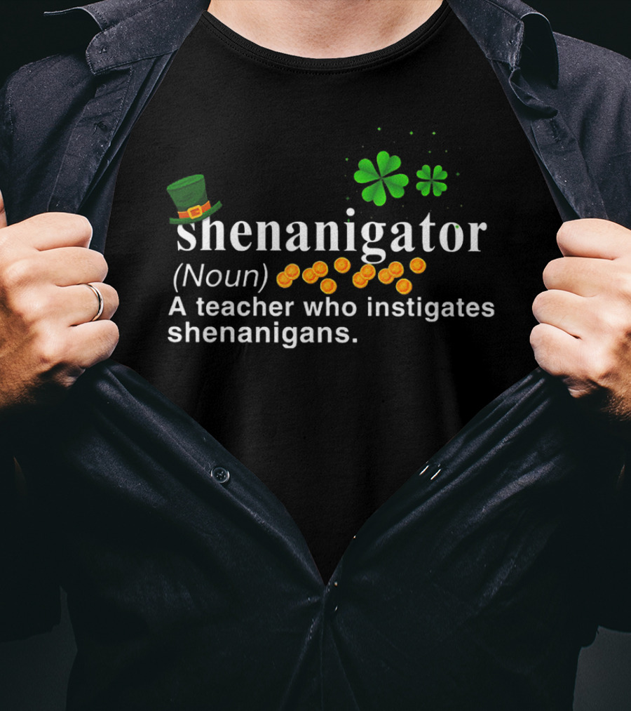 Shenanigator Noun A Teacher Who Instigates Shenanigans St Patrick's Day Hat Shamrock Coins T-Shirt