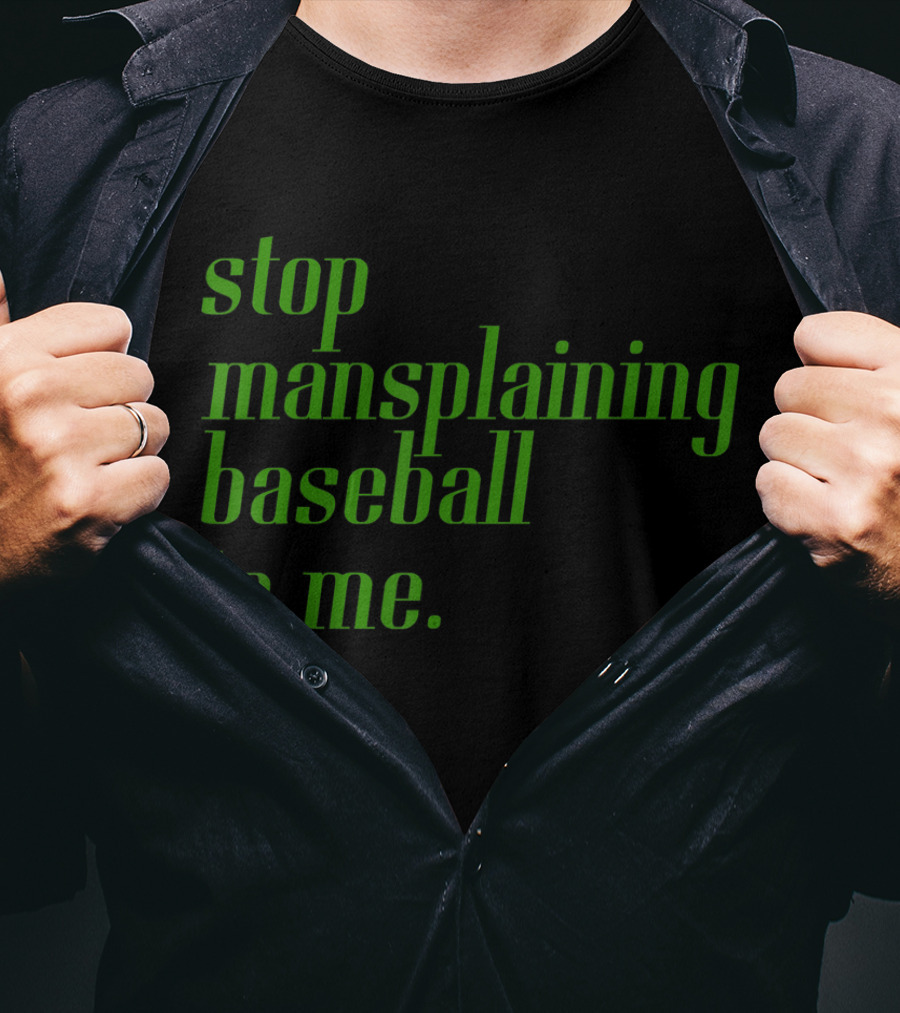 Stop Mansplaining Baseball To Me Green Text T-Shirt