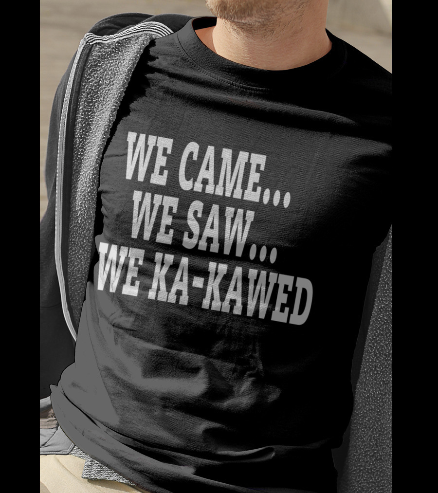 We Came We Saw We Ka-Kawed T-Shirt