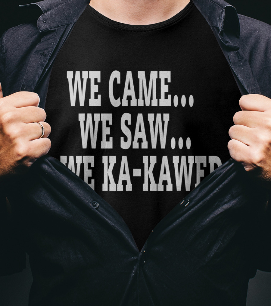 We Came We Saw We Ka-Kawed T-Shirt