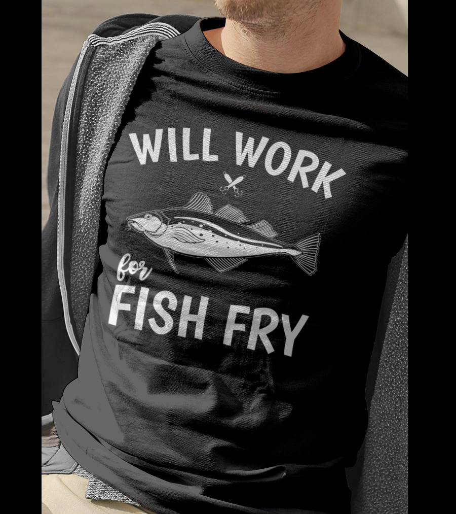 Will Work For Fish Fry With Fish Illustration And Fishing Hook T-Shirt