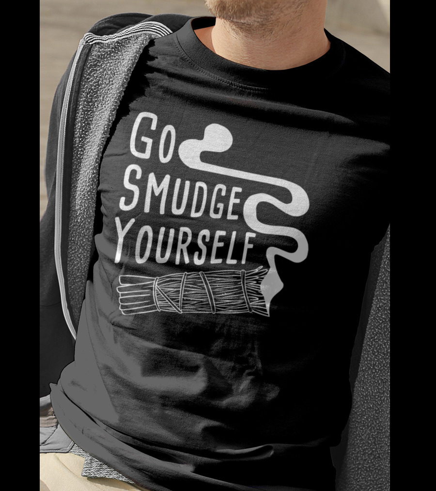 Go Smudge Yourself Cleansing Aura Sage Stick Smudging Smoke T-Shirt