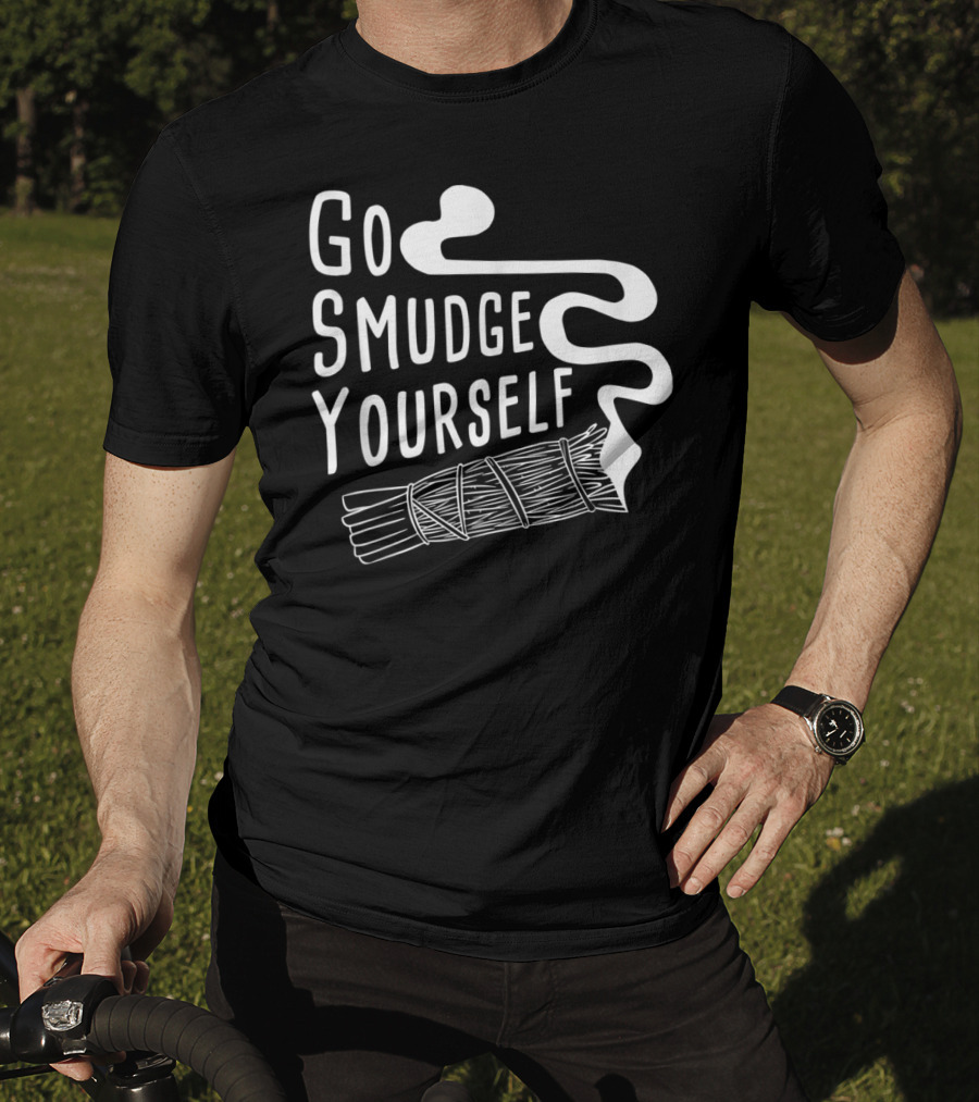 Go Smudge Yourself Cleansing Aura Sage Stick Smudging Smoke T-Shirt