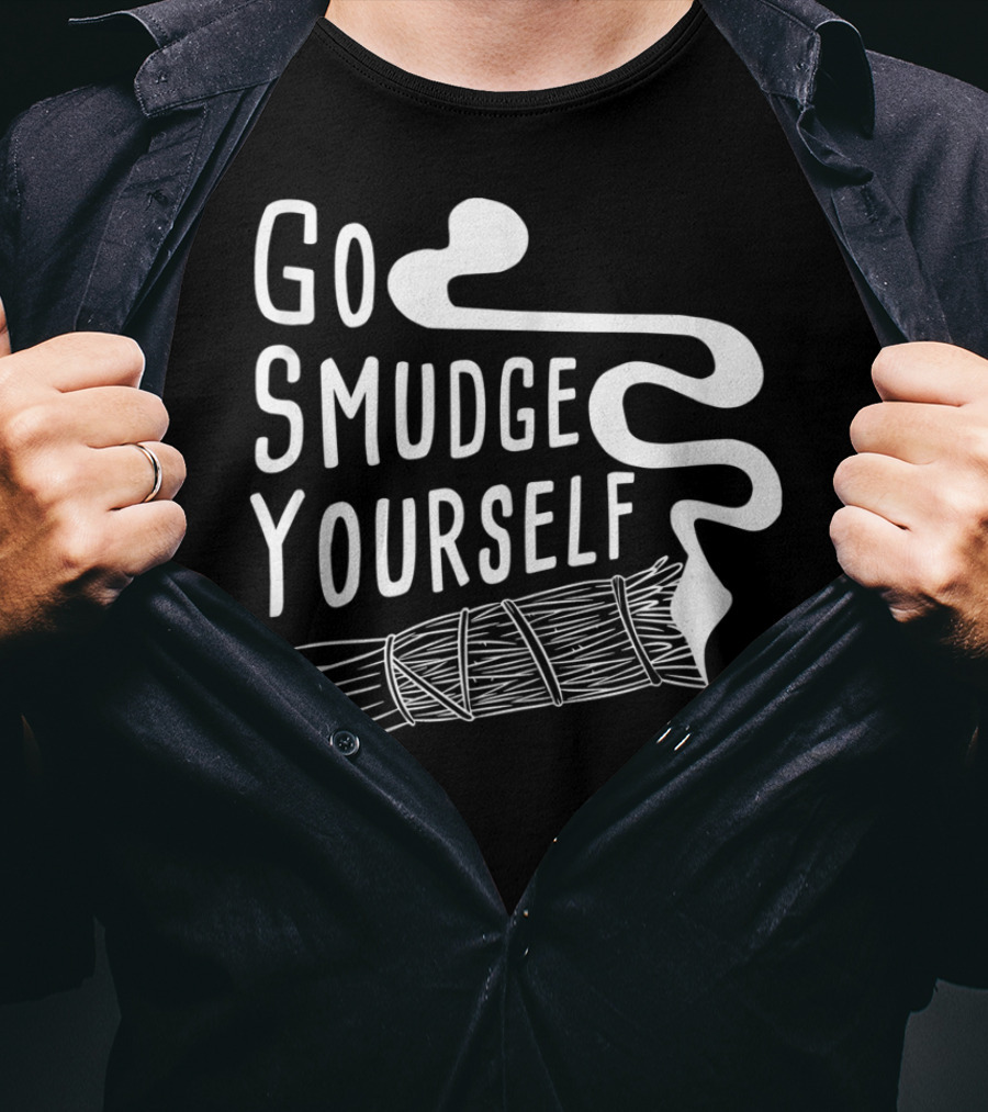 Go Smudge Yourself Cleansing Aura Sage Stick Smudging Smoke T-Shirt