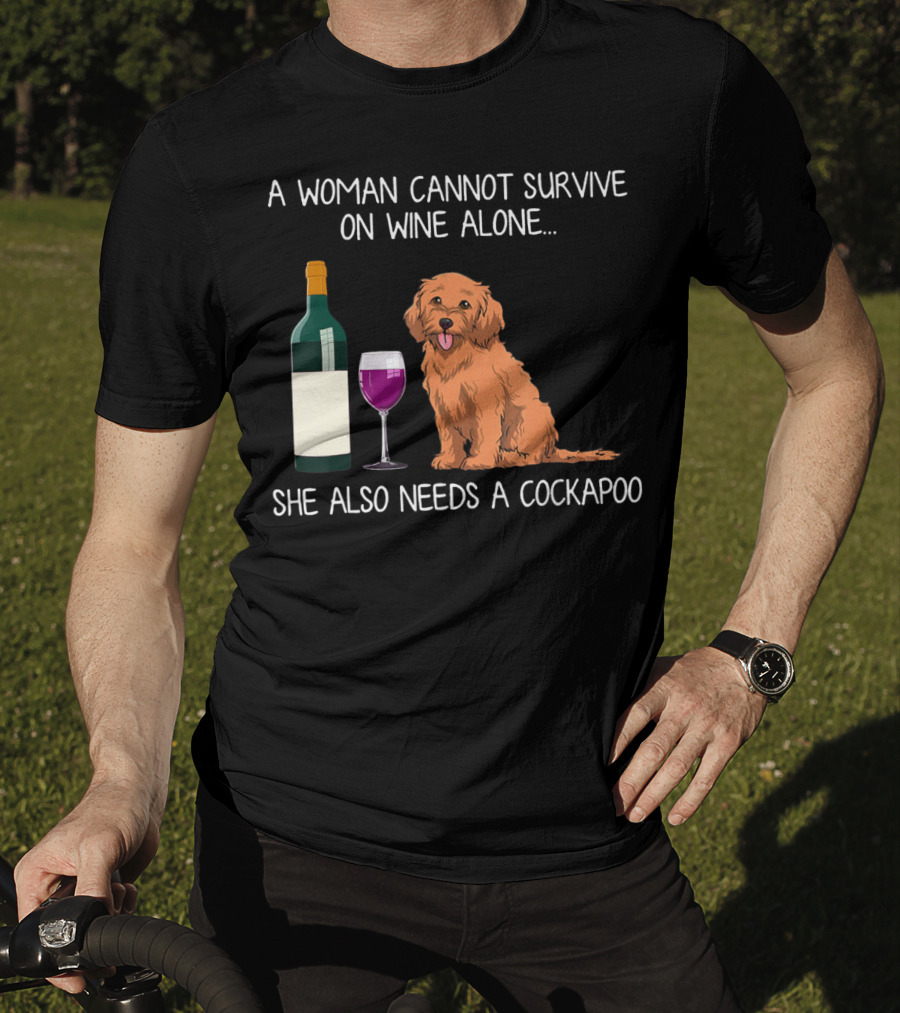 A Woman Cannot Survive On Wine Alone She Also Needs A Cockapoo T-Shirt