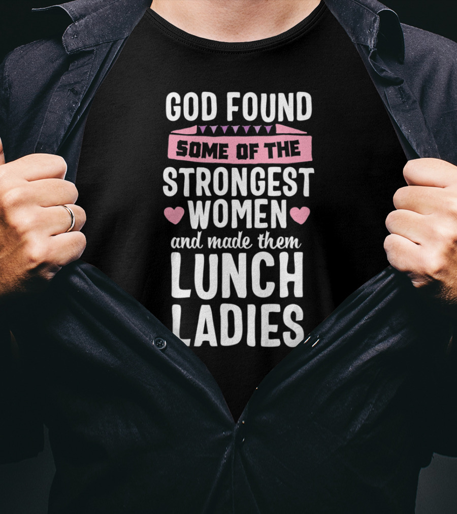 God Found Some Of The Strongest Women And Made Them Lunch Ladies T-Shirt