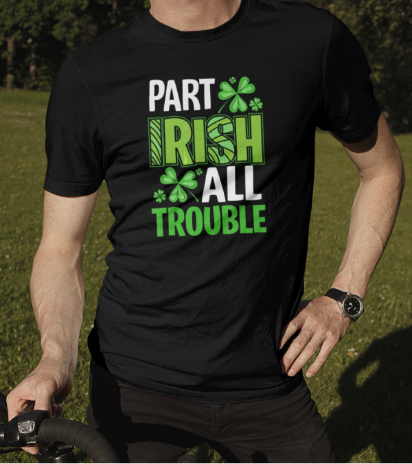 Part Irish All Trouble Patrick Shamrock Clover St. Patrick's Day T-Shirt