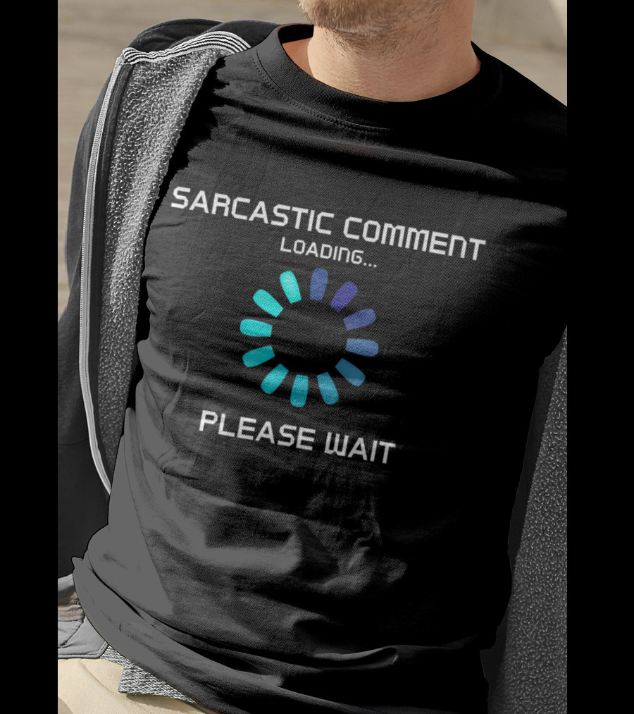 Sarcastic Comment Loading Please Wait T-Shirt