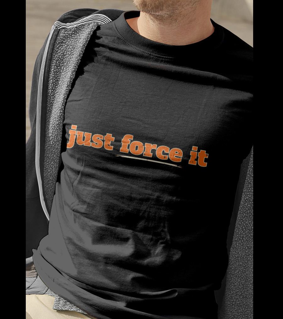 Just Force It Bold Orange Text T-Shirt