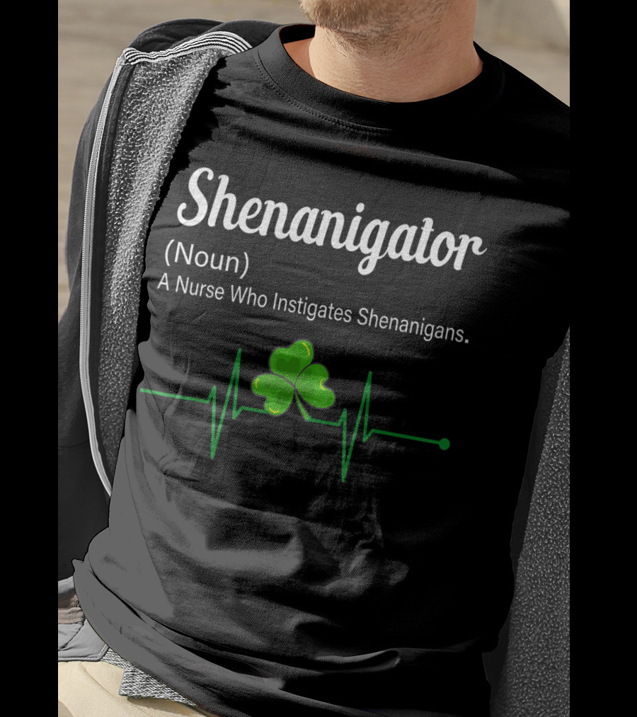 Shenanigator Noun A Nurse Who Instigates Shenanigans Shamrock Heartbeat T-Shirt
