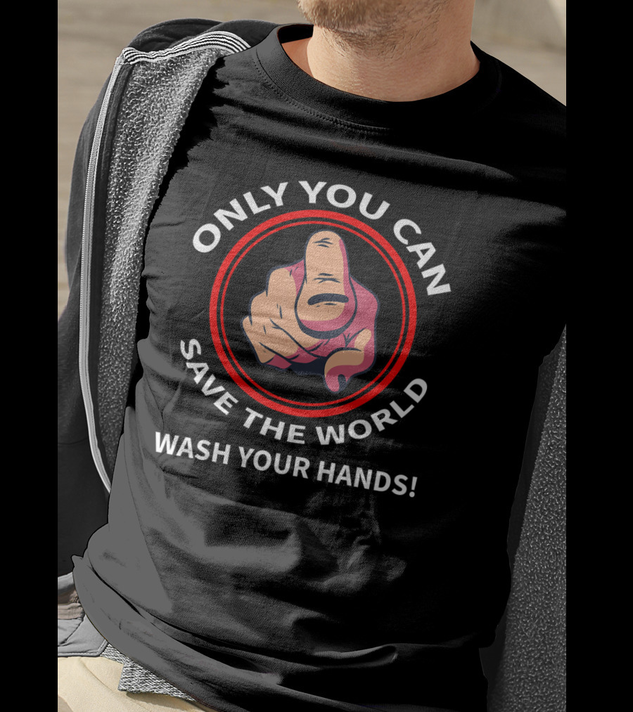 Only You Can Save The World Wash Your Hands T-Shirt