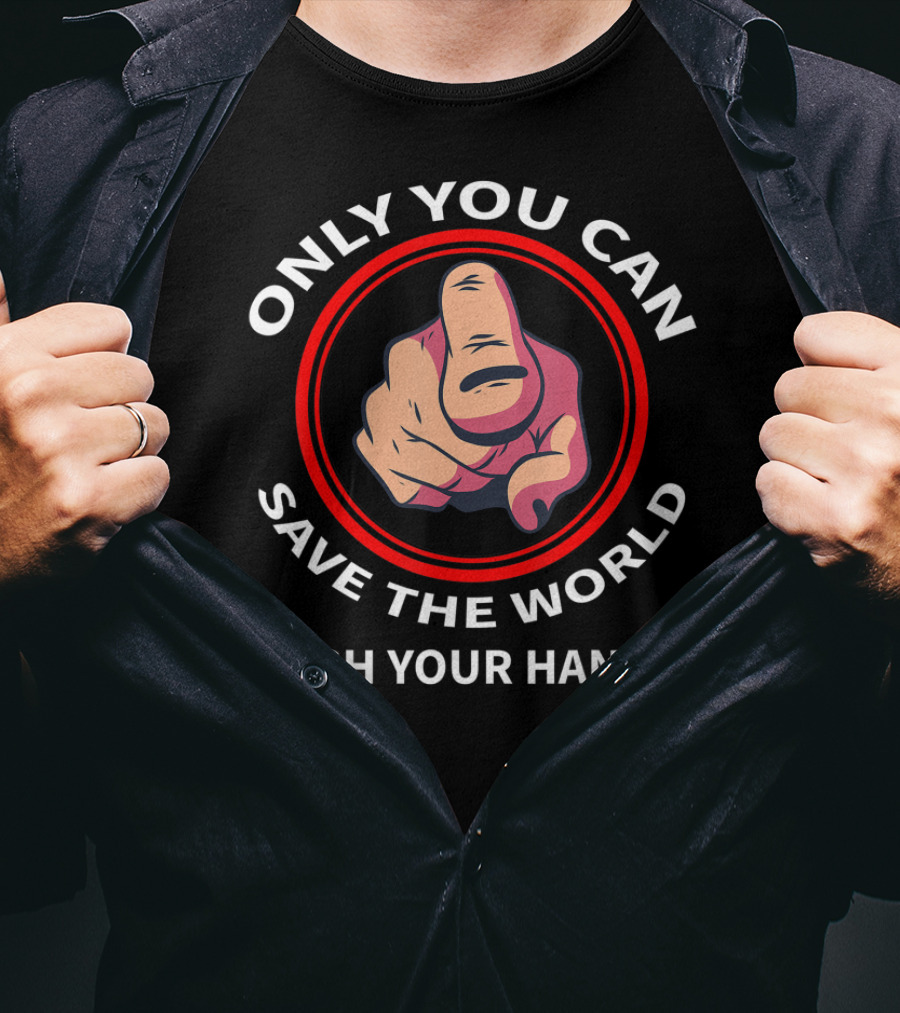 Only You Can Save The World Wash Your Hands T-Shirt